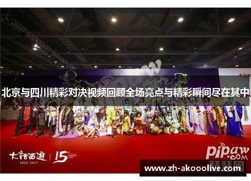 北京与四川精彩对决视频回顾全场亮点与精彩瞬间尽在其中