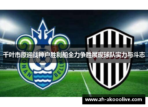 千叶市原迎战神户胜利船全力争胜展现球队实力与斗志