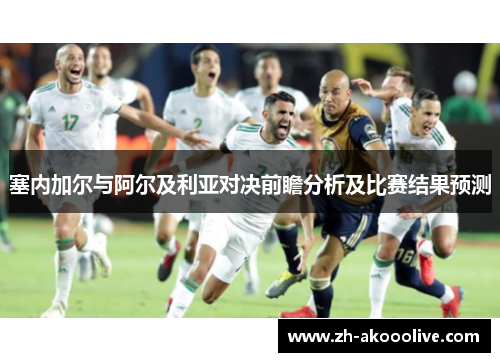 塞内加尔与阿尔及利亚对决前瞻分析及比赛结果预测